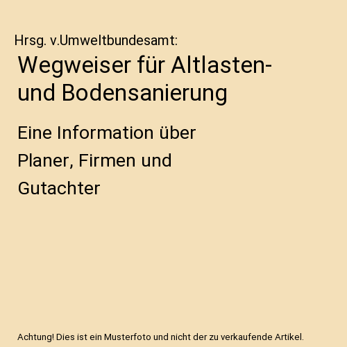 Wegweiser für Altlasten- und Bodensanierung: Eine Information über Planer, Firmen und Gutachter