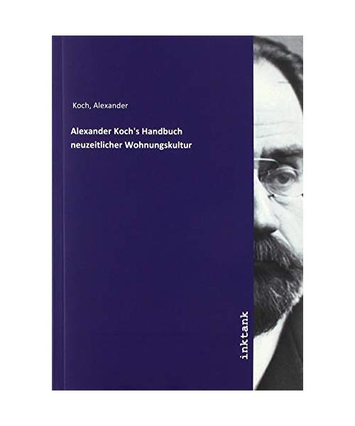 Alexander Koch's Handbuch neuzeitlicher Wohnungskultur