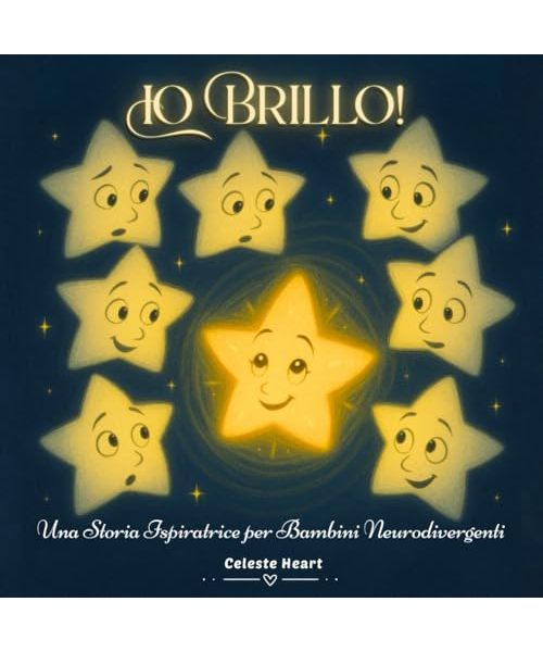 Io Brillo! – Una Storia Ispiratrice per Bambini Neurodivergenti: Un Libro per Bambini sull'Autismo, l'ADHD e la Sovrastimolazione Sensoriale, dedicato a Tutti Coloro che Brillano a Modo Loro