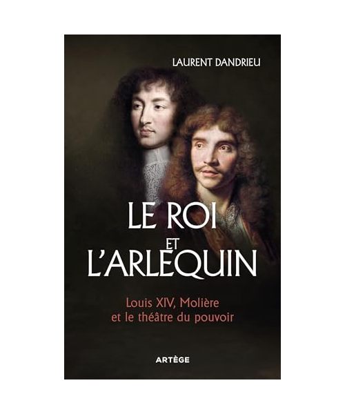 Le Roi et l'Arlequin: Louis XIV, Molière et le théâtre du pouvoir