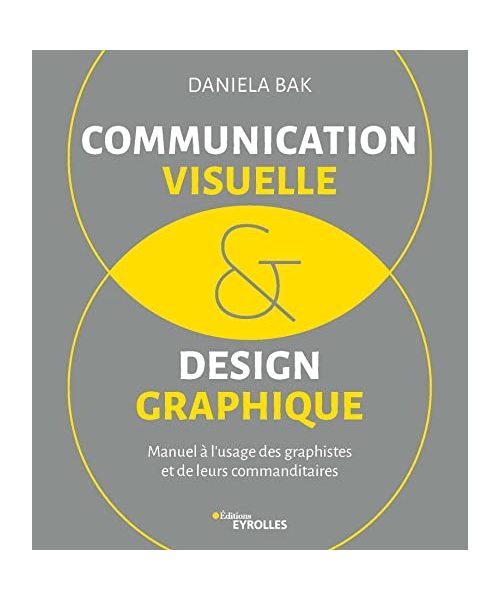 Communication visuelle et design graphique: Manuel à l'usage des graphistes et de leurs commanditaires