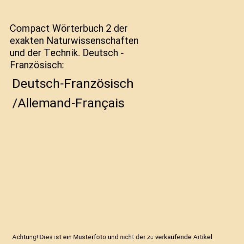 Compact Wörterbuch 2 der exakten Naturwissenschaften und der Technik. Deutsch - Französisch