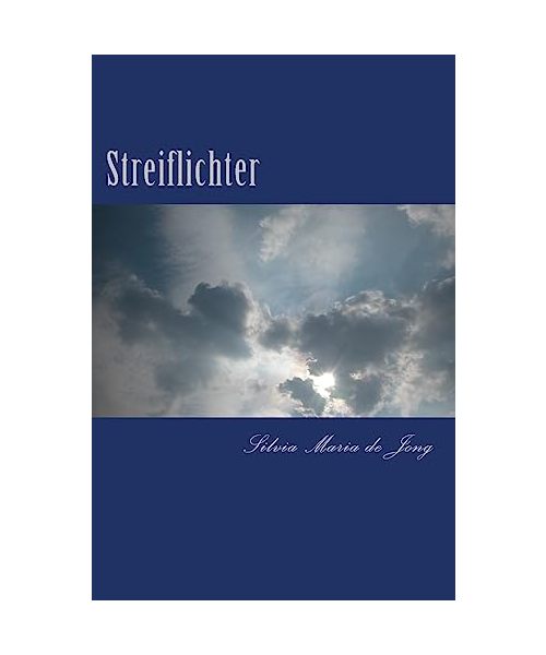 Streiflichter: Gedichte, Aphorismen und Kurzgeschichten