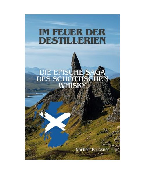 IM FEUER DER DESTILLERIEN - Die epische Saga des schottischen Whisky