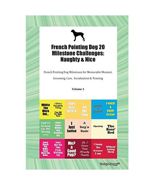 French Pointing Dog 20 Milestone Challenges: Naughty & Nice French Pointing Dog Milestones for Memorable Moment, Grooming, Care, Socialization & Training Volume 1