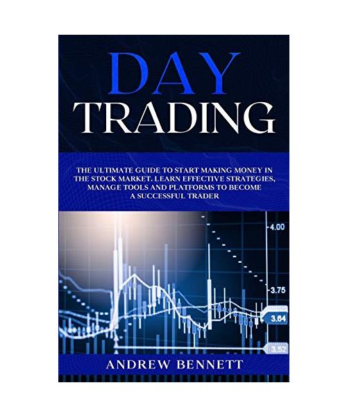 Day Trading: The Ultimate Guide to Start Making Money in the Stock Market. Learn Effective Strategies, Manage Tools and Platforms t