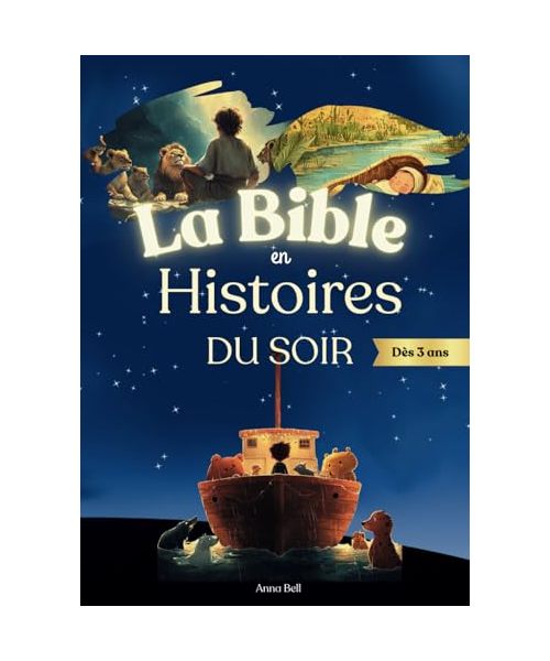 La Bible en Histoire du Soir: Merveilleux récits bibliques illustrés et adaptés en Histoire du soir pour enfant dès 3 ans