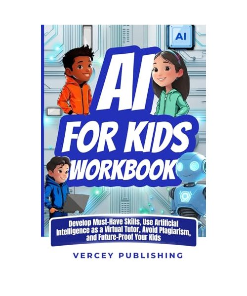 AI For Kids Workbook: Develop Must-Have Skills, Use Artificial Intelligence As A Virtual Tutor, Avoid Plagiarism, Future-Proof Your Kids (Inspiring Stories For Kids + Workbooks Series)