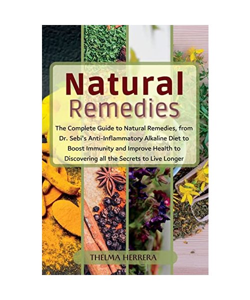 Narural Remedies: The complete guide to natural remedies, from Dr. Sebi's anti-inflammatory alkaline diet to boost immunity and improve
