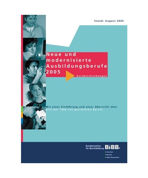 Neue und modernisierte Ausbildungsberufe 2005: Kurzbeschreibungen. Mit einer Einführung und einer Übersicht über alle seit 1996 neu geordneten Berufe