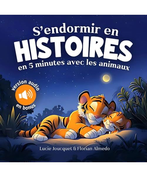 S’endormir en histoires en 5 minutes avec les animaux: Un livre illustré pour les enfants de 2 3 & 4 ans : des histoires du soir apaisantes pour faciliter le coucher - Version Audio en Bonus