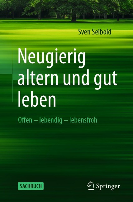 Neugierig altern und gut leben: Offen – lebendig – lebensfroh