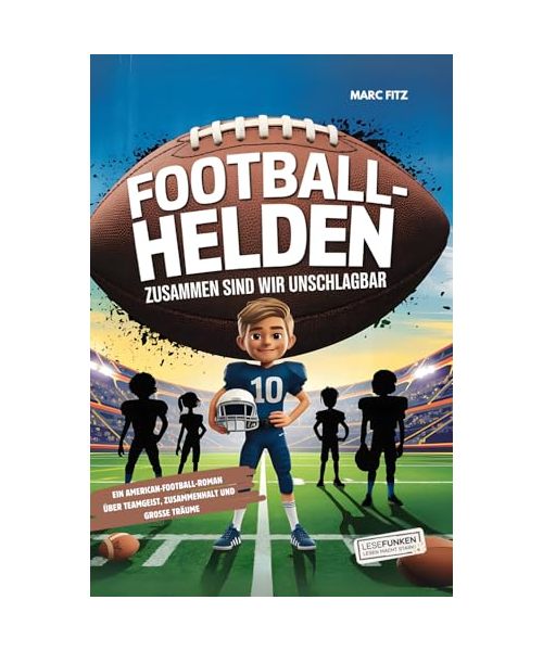 Football-Helden: Zusammen sind wir unschlagbar!: Ein American-Football-Roman über Teamgeist, Zusammenhalt und große Träume I Plus Bonus-Kapitel mit ... Sport-Fans! (Lesefunken - Lesen macht stark!)
