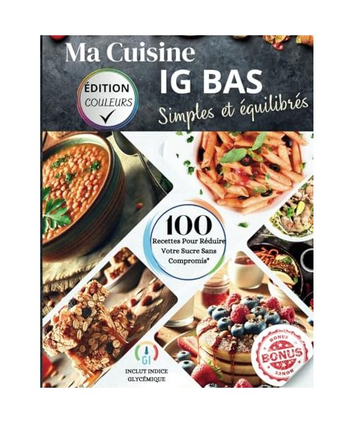 Ma Cuisine IG BAS Simple et Équilibrée : Recettes Délicieuses à Indice Glycémique Bas pour Perdre du Poids, Réguler la Glycémie et Booster l'Énergie: ... Minceur et Mode de Vie Sain (Nutri-Équilibre)