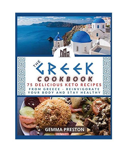 The Greek Cookbook: 75 delicious keto recipes FROM GREECE Reinvigorate your body and stay healthy