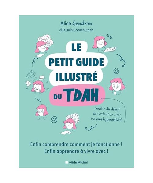 Le Petit Guide illustré du TDAH: Enfin comprendre comment je fonctionne ! Enfin apprendre à vivre avec !