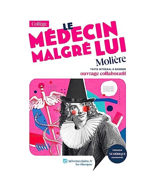 Le Médecin malgré lui, Molière: Texte intégral et dossier pédagogique