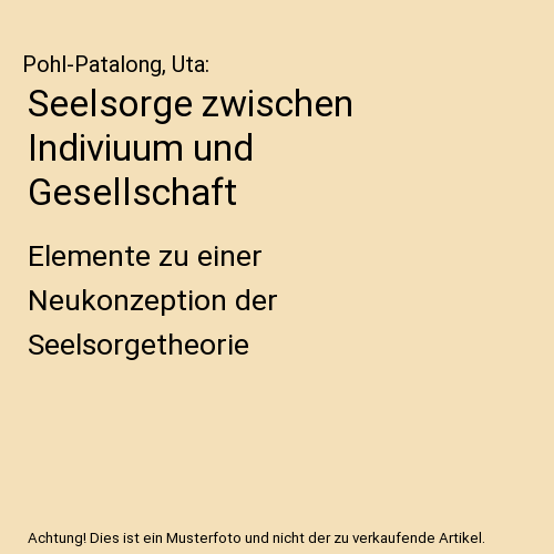Seelsorge zwischen Indiviuum und Gesellschaft: Elemente zu einer Neukonzeption der Seelsorgetheorie