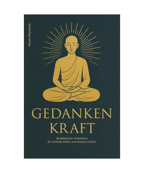 Gedankenkraft: Buddhistische Weisheiten für mentale Stärke und inneren Frieden