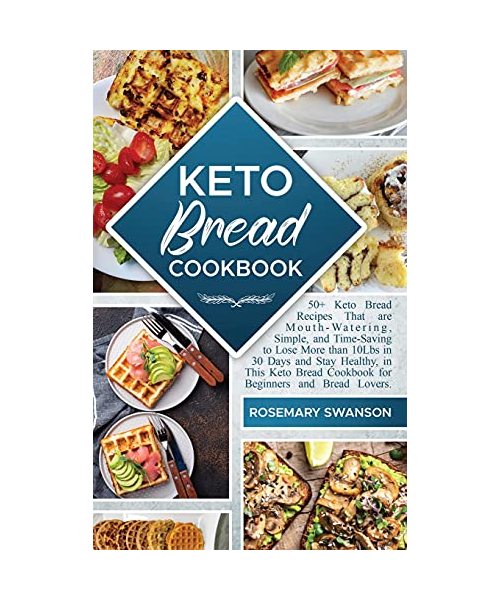 Keto Bread Cookbook: 50+ Keto Bread Recipes That are Mouth-Watering, Simple, and Time-Saving to Lose More than 10Lbs in 30 Days and Stay Healthy, in ... Cookbook for Beginners and Bread Lovers.