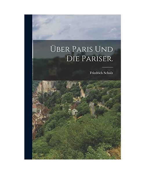 Über Paris und die Pariser.