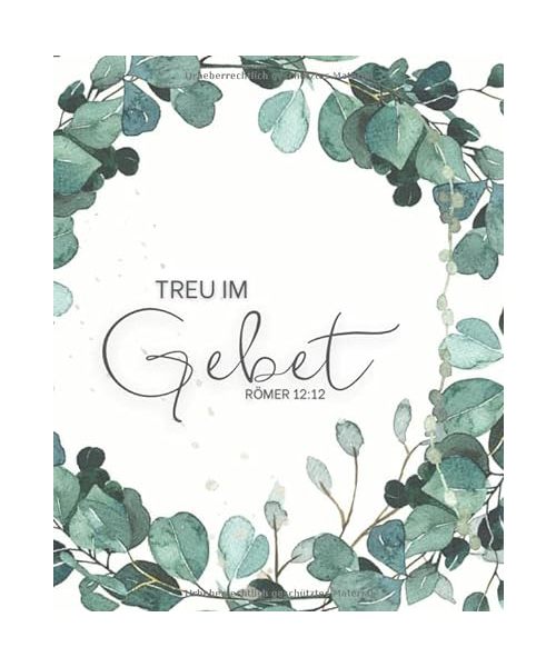 Treu im Gebet - Römer 12:12: Gebetstagebuch und Andacht für Frauen, um tägliche Verse, Gedanken, Gebetspunkte und Dankbarkeit aufzuschreiben