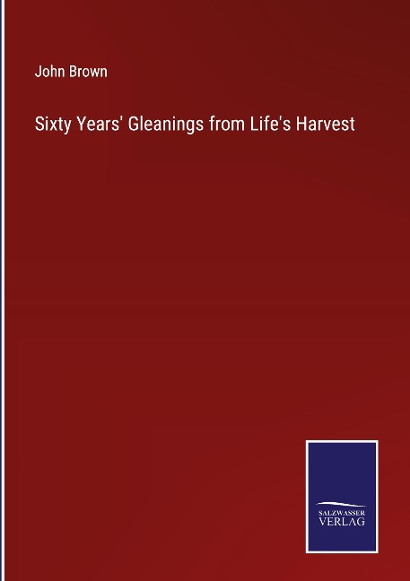 Sixty Years' Gleanings from Life's Harvest