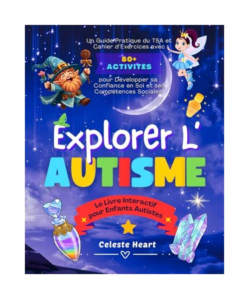 Explorer l’Autisme – Le Livre Interactif pour Enfants Autistes: Un Guide Pratique du TSA et Cahier d’Exercices avec 80+ Activités pour Développer sa Confiance en Soi et ses Compétences Sociales