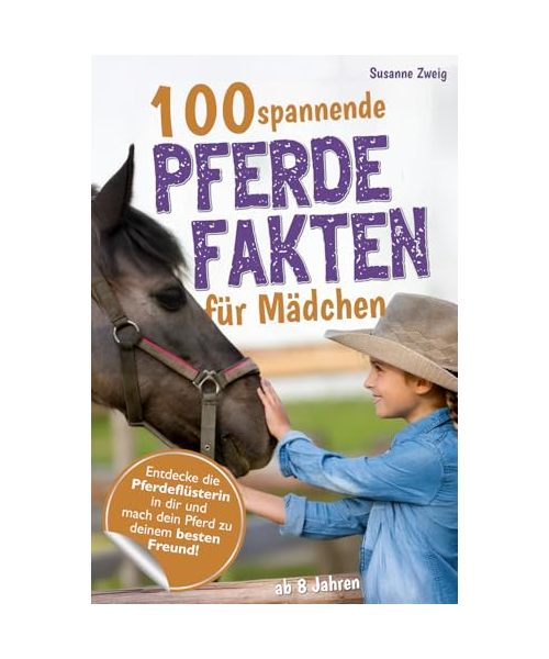 100 spannende Pferdefakten für Mädchen ab 8 Jahren: Entdecke die Pferdeflüsterin in dir und mach dein Pferd zu deinem besten Freund – Alles, was du ... wissen musst (mit Pferdemotiven zum Ausmalen)