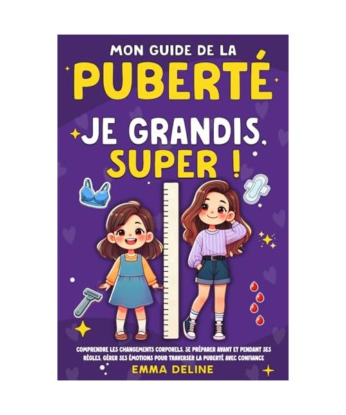 Livre ado fille : Je grandis, super ! Mon guide de la puberté: Comprendre les changements corporels, tout savoir sur les règles et gérer ses émotions ... idéal pour les filles de 8 ans à 12 ans