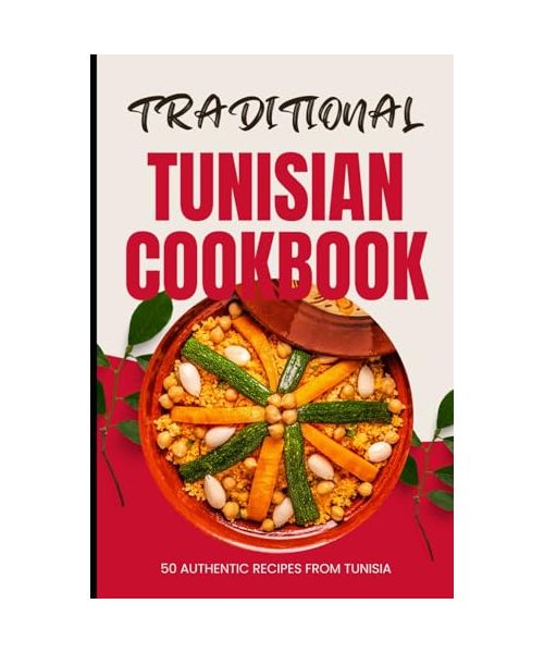 Traditional Tunisian Cookbook: 50 Authentic Recipes from Tunisia