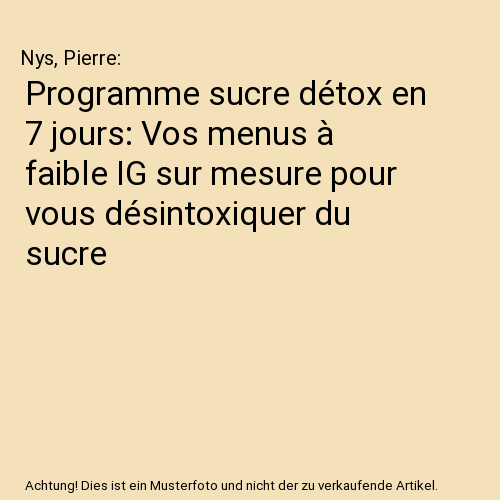 Programme sucre détox en 7 jours: Vos menus à faible IG sur mesure pour vous désintoxiquer du sucre