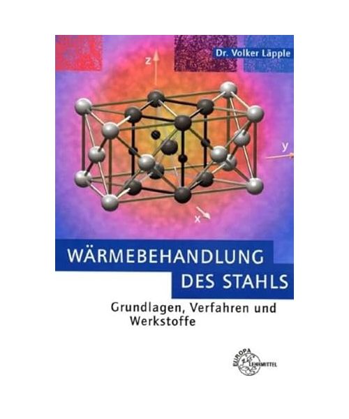 Wärmebehandlung des Stahls.: Grundlagen, Verfahren und Werkstoffe.