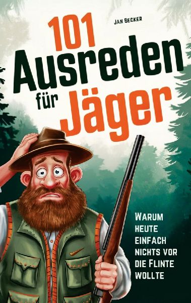 101 Ausreden für Jäger: Warum heute nichts vor die Flinte lief