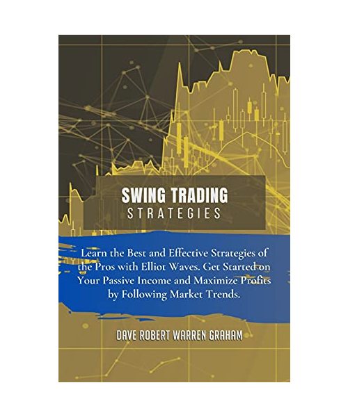 Swing Trading Strategies: Learn the Best and Effective Strategies of the Pros with Elliot Waves. Get Started on Your Passive Income and Maximize