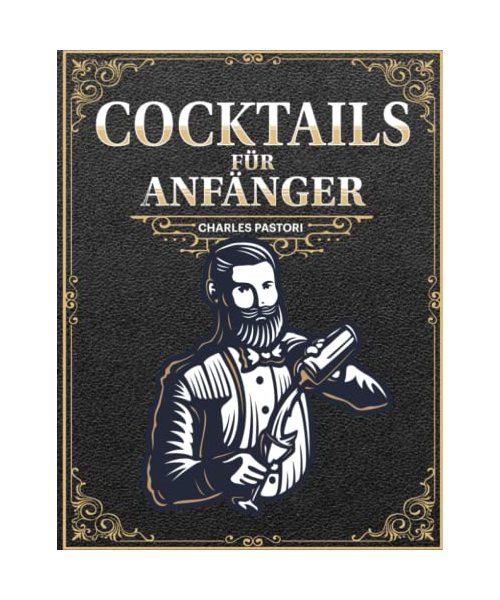 Cocktails für Anfänger: 153 Rezepte für alkoholische und alkoholfreie Cocktails, die Ihnen professionelle Barkeeper nicht verraten möchten | BONUS: Die 5 Tipps zum Mixen von einzigartigen Cocktails!