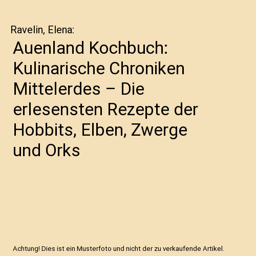 Auenland Kochbuch: Kulinarische Chroniken Mittelerdes – Die erlesensten Rezepte der Hobbits, Elben, Zwerge und Orks