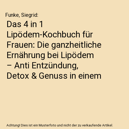 Das 4 in 1 Lipödem-Kochbuch für Frauen: Die ganzheitliche Ernährung bei Lipödem – Anti Entzündung, Detox & Genuss in einem