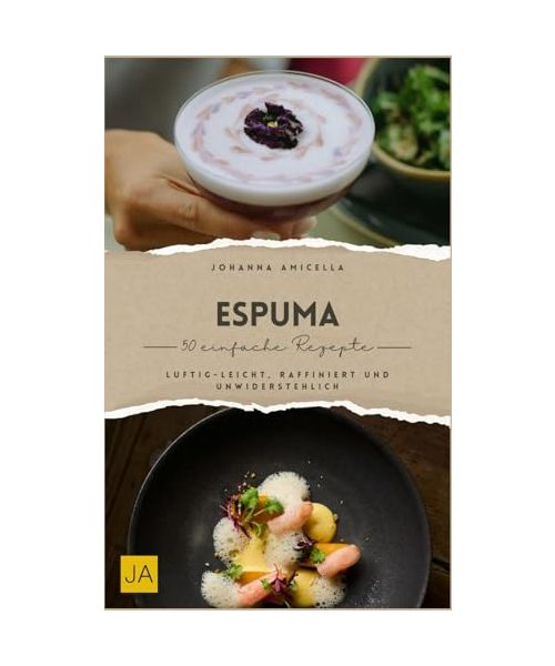Espuma Kochbuch: Luftig-leicht, raffiniert und unwiderstehlich – Kreative Ideen für besonderen Genuss