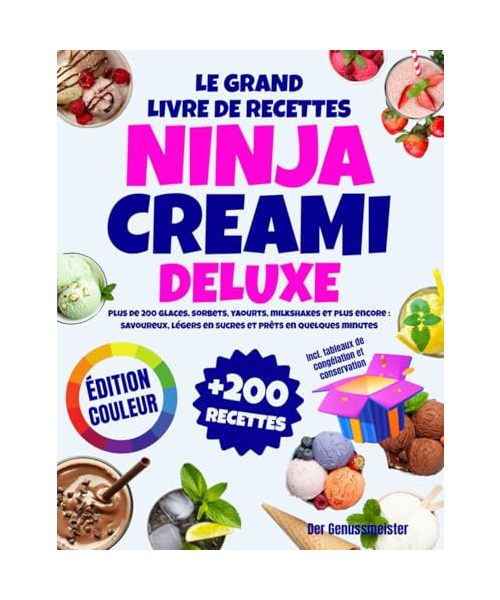 Le Grand Livre de Recettes Ninja Creami Deluxe | Édition Couleur: Plus de 200 glaces, sorbets, yaourts, milkshakes et plus encore : savoureux, légers en sucres et prêts en quelques minutes