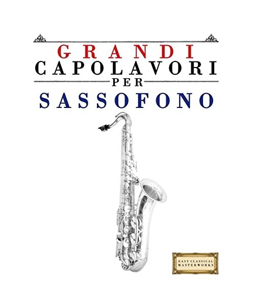 Grandi Capolavori per Sassofono: Pezzi facili di Bach, Beethoven, Brahms, Handel, Haydn, Mozart, Schubert, Tchaikovsky, Vivaldi e Wagner