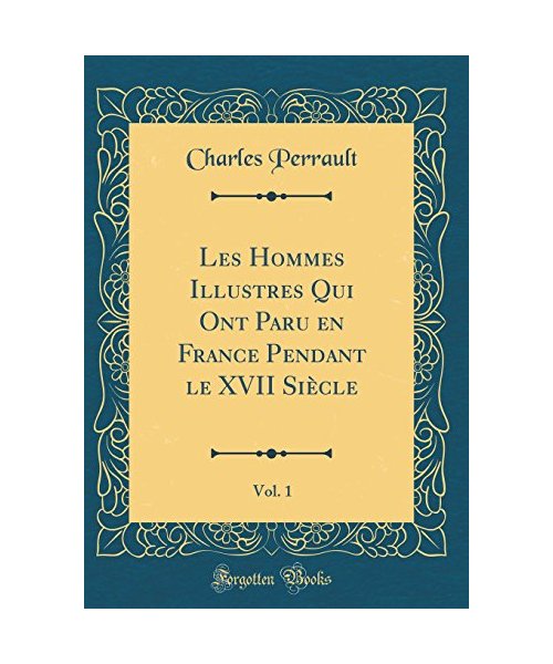Les Hommes Illustres Qui Ont Paru en France Pendant le XVII Siècle, Vol. 1 (Classic Reprint)