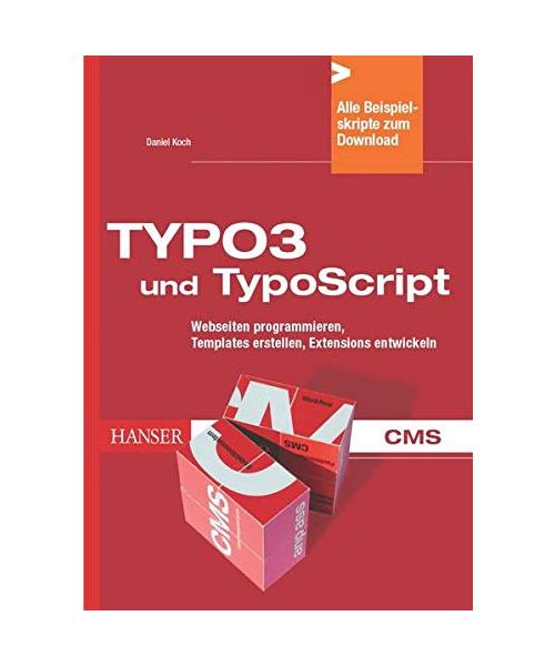Typo3 und TypoScript: Webseiten programmieren, Templates erstellen, Extensions entwickeln