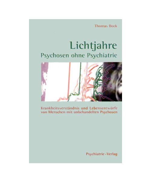 Lichtjahre. Psychosen ohne Psychotherapie: Krankheitsverständnis und Lebensentwürfe von Menschen mit unbehandelten Psychosen