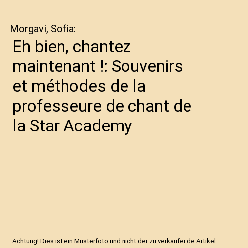 Eh bien, chantez maintenant !: Souvenirs et méthodes de la professeure de chant de la Star Academy