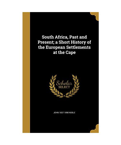 South Africa, Past and Present; a Short History of the European Settlements at the Cape