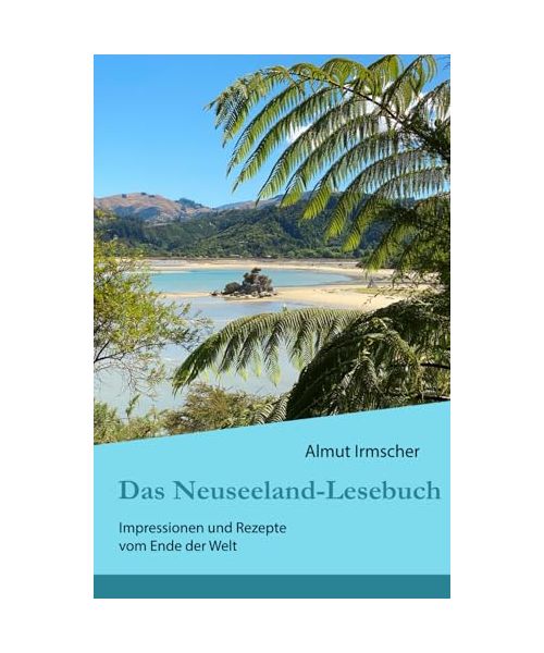 Das Neuseeland-Lesebuch: Impressionen und Rezepte vom Ende der Welt