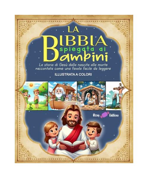 La Bibbia spiegata ai bambini: La storia di Gesù dalla nascita alla morte raccontata come una favola facile da leggere. ILLUSTRATA A COLORI