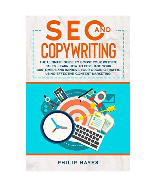 SEO and Copywriting: The Ultimate Guide to Boost Your Website Sales. Learn How to Persuade Your Customers and Improve Your Organic Traffic