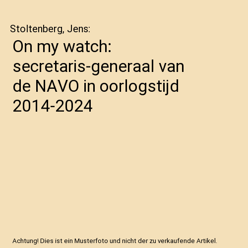 On my watch: secretaris-generaal van de NAVO in oorlogstijd 2014-2024